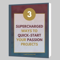 3 Supercharged Ways to Quick-Start Your Passion Projects